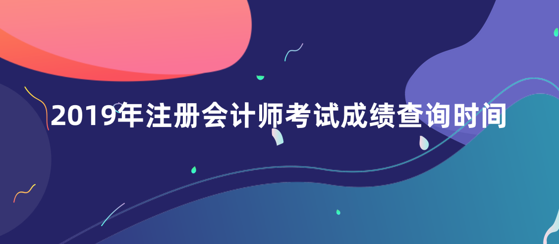 2019年注册会计师考试成绩查询时间