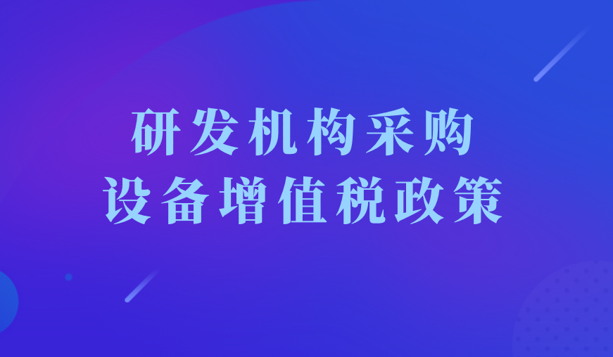 关于继续执行研发机构采购设备增值税政策的公告