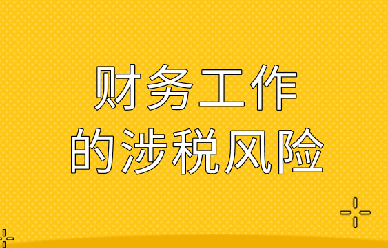 财务工作的涉税风险有哪些?