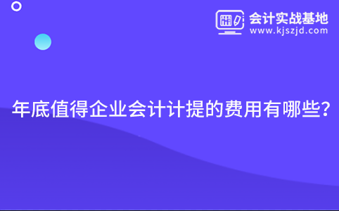 年底值得企业会计计提的费用有哪些？