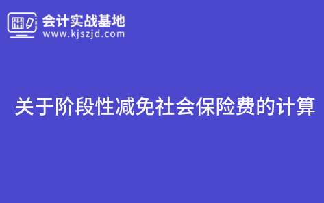 关于阶段性减免社会保险费的计算
