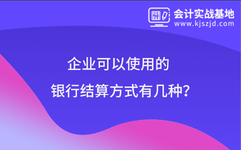 企业可以使用的银行结算方式有几种?