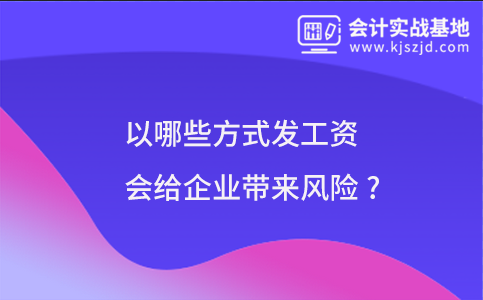 以哪些方式发工资会给企业带来风险?