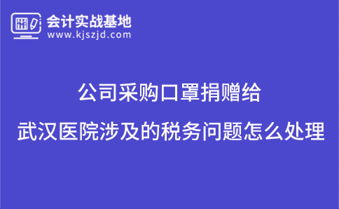 公司采购口罩捐赠给武汉医院涉及的税务问题怎么处理?