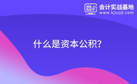 什么是资本公积？资本公积的会计分录应该如何编制？
