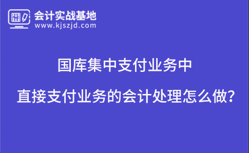 国库集中支付业务中直接支付业务的会计处理怎么做？