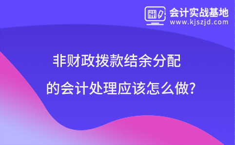 非财政拨款结余分配的会计处理应该怎么做?