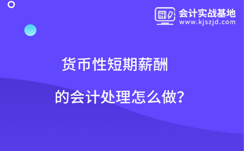 货币性短期薪酬的会计处理怎么做？