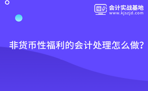非货币性福利的会计处理怎么做？
