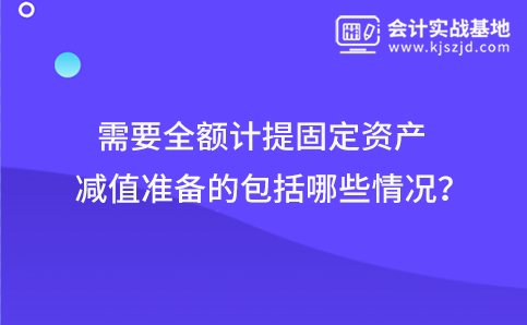 需要全额计提固定资产减值准备的包括哪些情况？