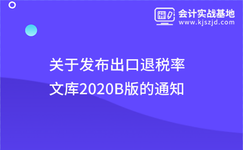 关于发布出口退税率文库2020B版的通知
