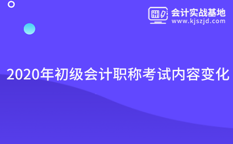 2020年初级会计职称考试内容变化