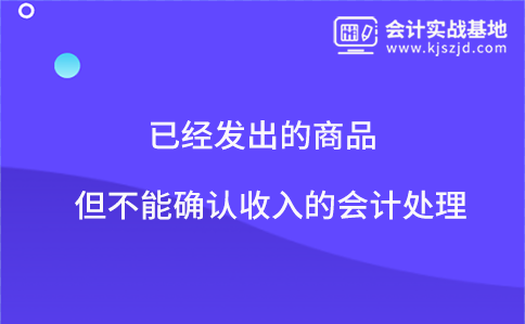 已经发出的商品但不能确认收入的会计处理