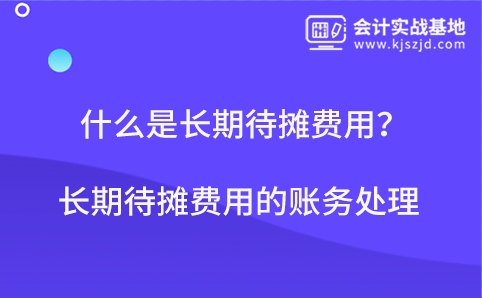 什么是长期待摊费用？长期待摊费用的账务处理