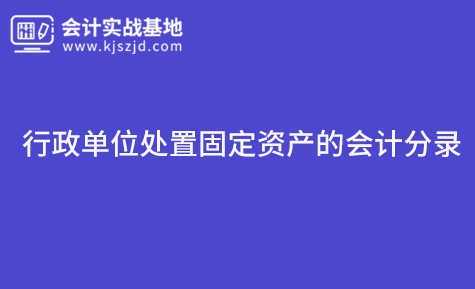 行政单位处置固定资产的会计分录