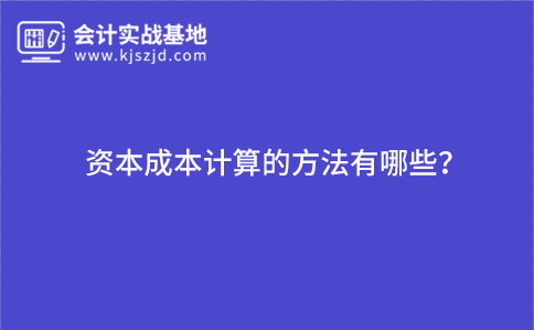 资本成本计算的方法有哪些？